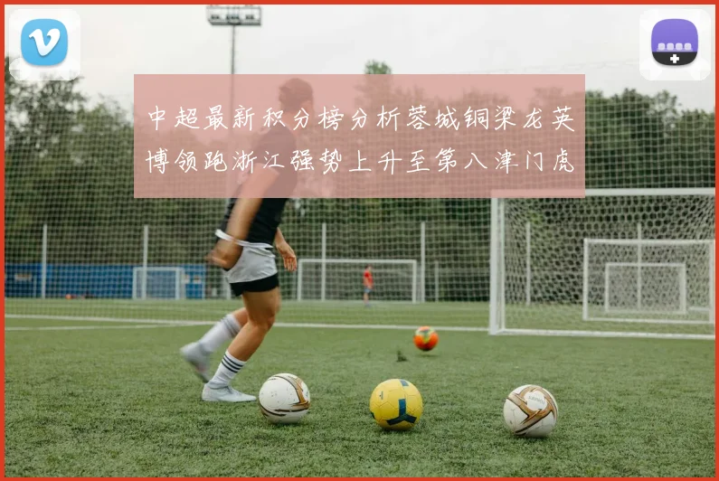 中超最新积分榜分析蓉城铜梁龙英博领跑浙江强势上升至第八津门虎仍然垫底